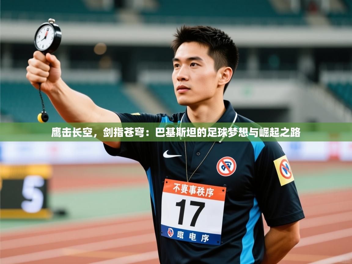 鹰击长空，剑指苍穹：巴基斯坦的足球梦想与崛起之路  第2张